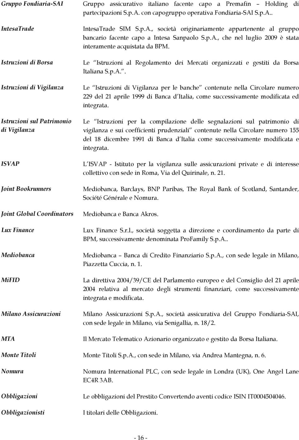 p.A., che nel luglio 2009 è stata interamente acquistata da BPM. Le Istruzioni al Regolamento dei Mercati organizzati e gestiti da Borsa Italiana S.p.A.. Le Istruzioni di Vigilanza per le banche contenute nella Circolare numero 229 del 21 aprile 1999 di Banca d Italia, come successivamente modificata ed integrata.