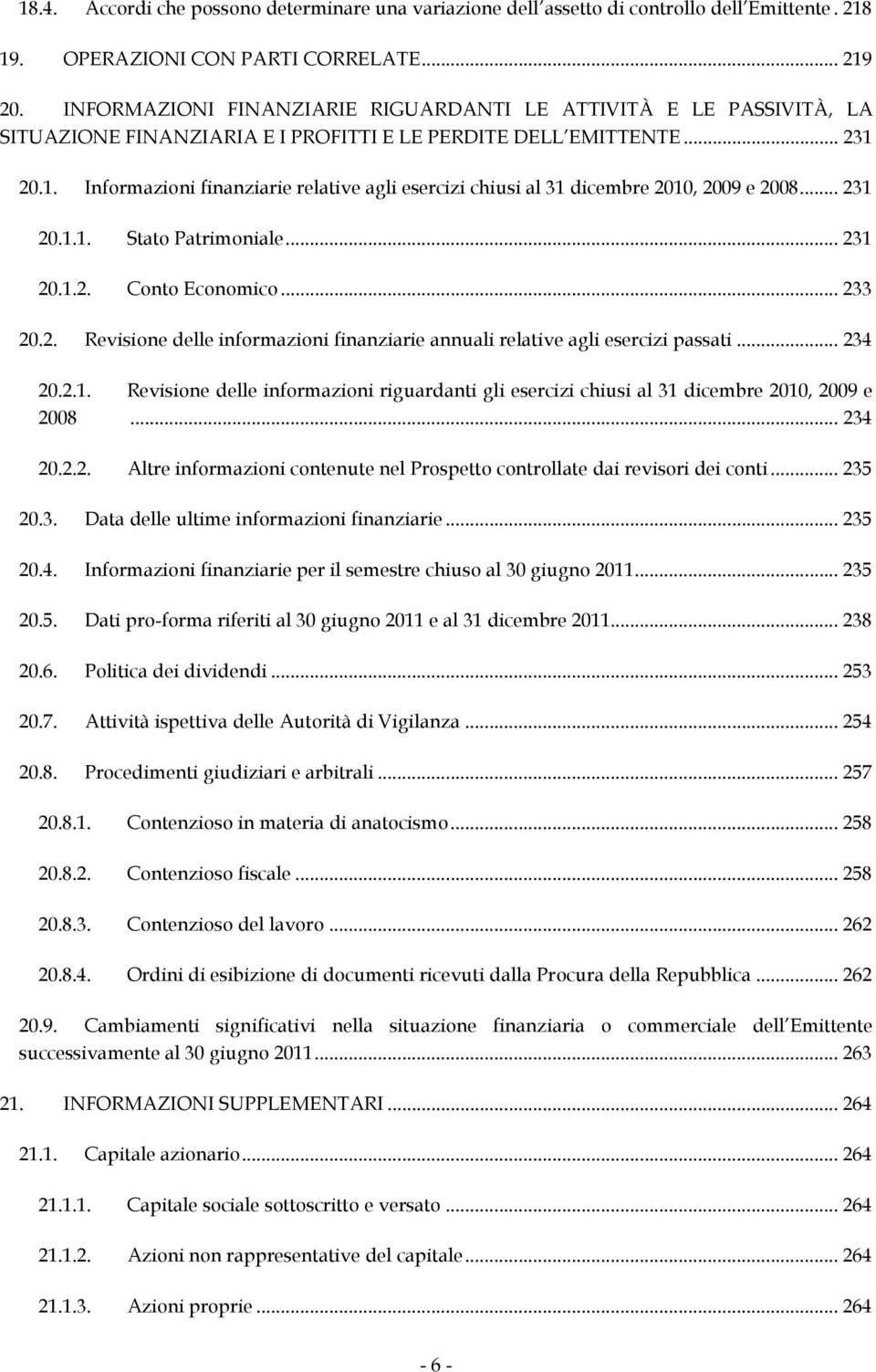 20.1. Informazioni finanziarie relative agli esercizi chiusi al 31 dicembre 2010, 2009 e 2008... 231 20.1.1. Stato Patrimoniale... 231 20.1.2. Conto Economico... 233 20.2. Revisione delle informazioni finanziarie annuali relative agli esercizi passati.