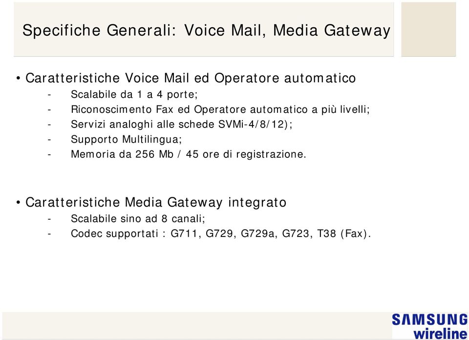 alle schede SVMi-4/8/12); - Supporto Multilingua; - Memoria da 256 Mb / 45 ore di registrazione.