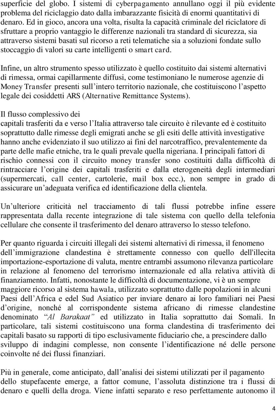 ricorso a reti telematiche sia a soluzioni fondate sullo stoccaggio di valori su carte intelligenti o smart card.