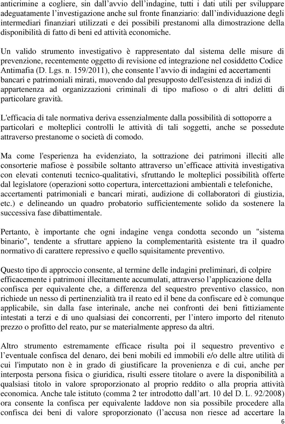 Un valido strumento investigativo è rappresentato dal sistema delle misure di prevenzione, recentemente oggetto di revisione ed integrazione ne