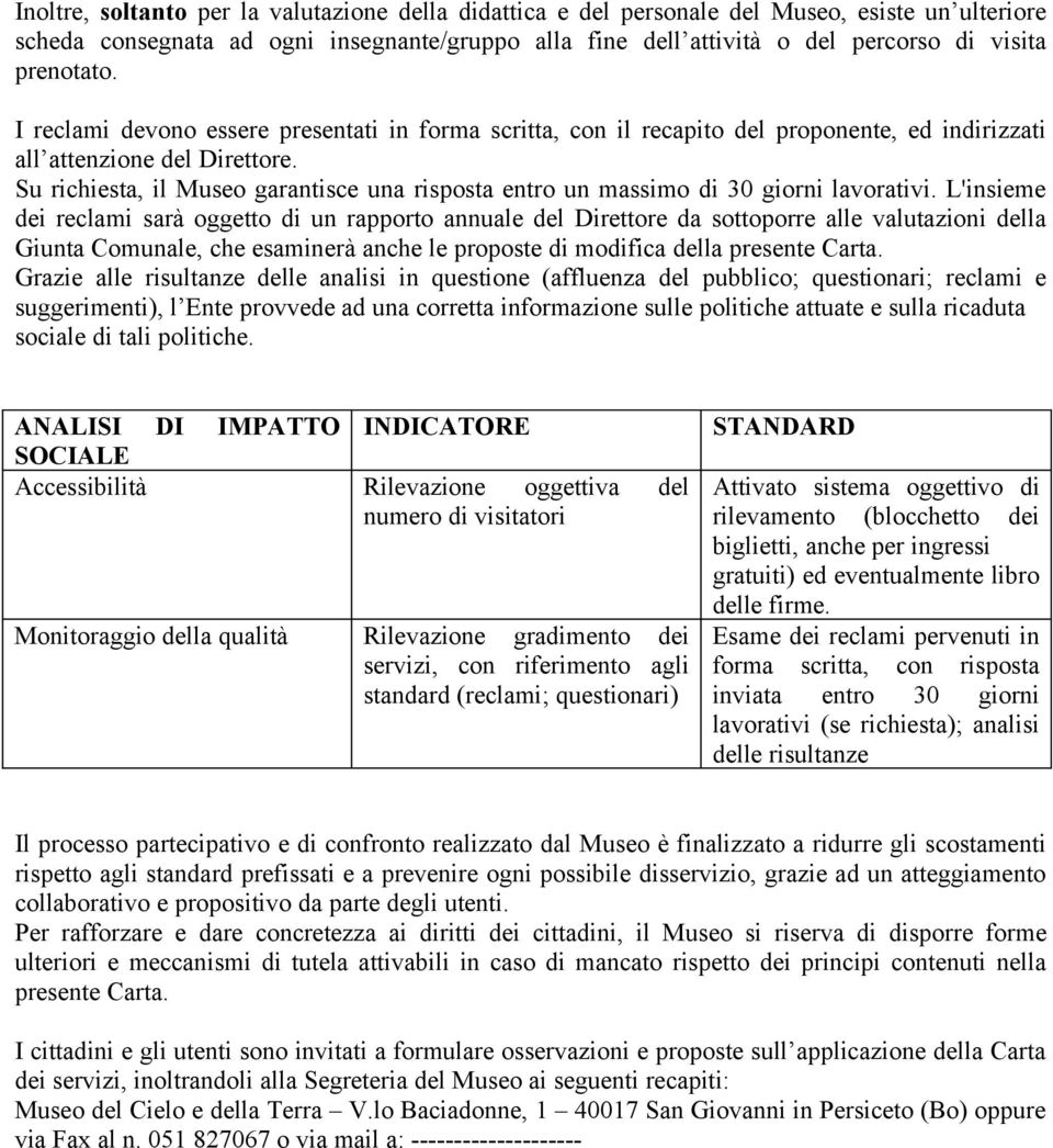 Su richiesta, il Museo garantisce una risposta entro un massimo di 30 giorni lavorativi.