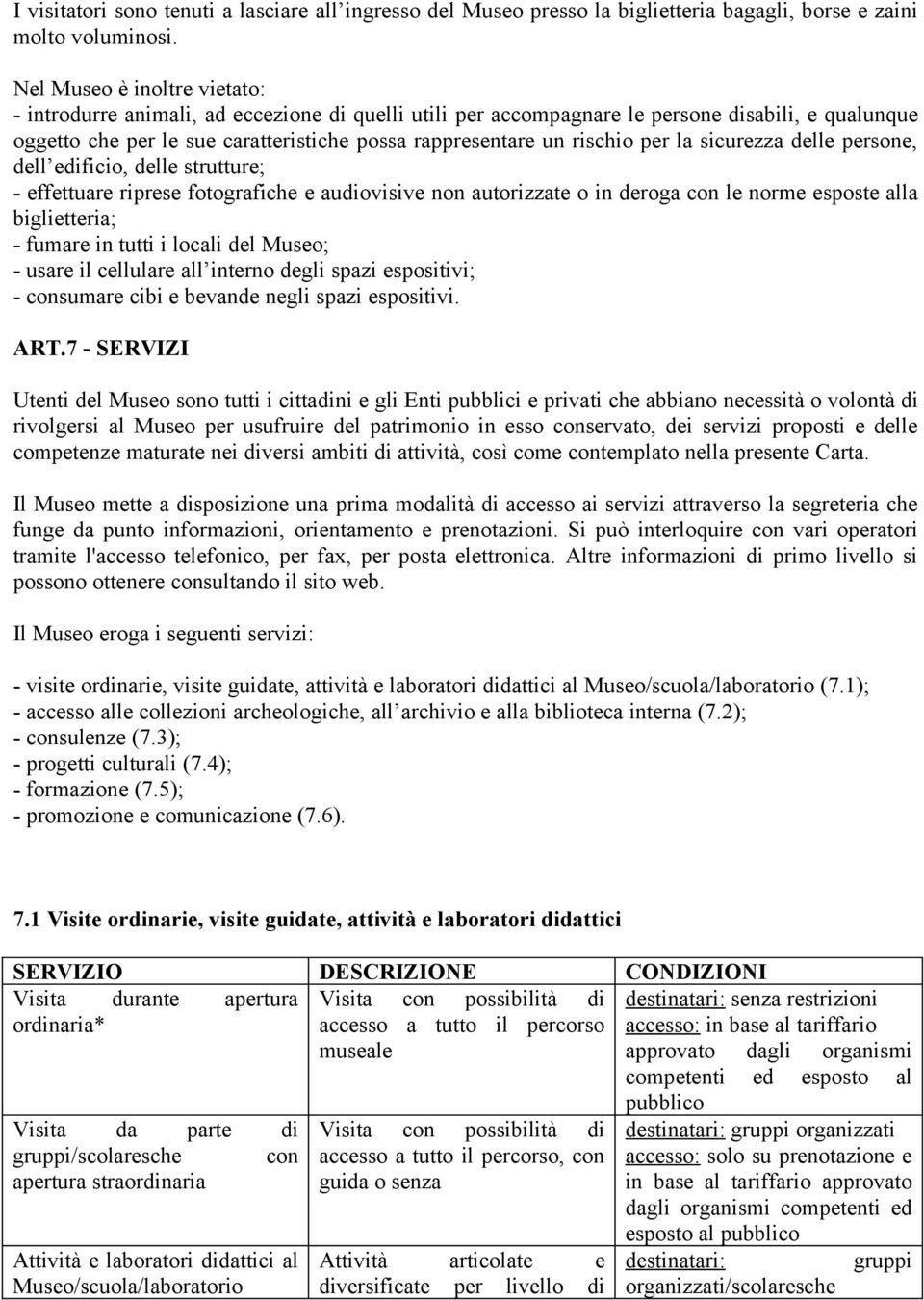 per la sicurezza delle persone, dell edificio, delle strutture; - effettuare riprese fotografiche e audiovisive non autorizzate o in deroga con le norme esposte alla biglietteria; - fumare in tutti i