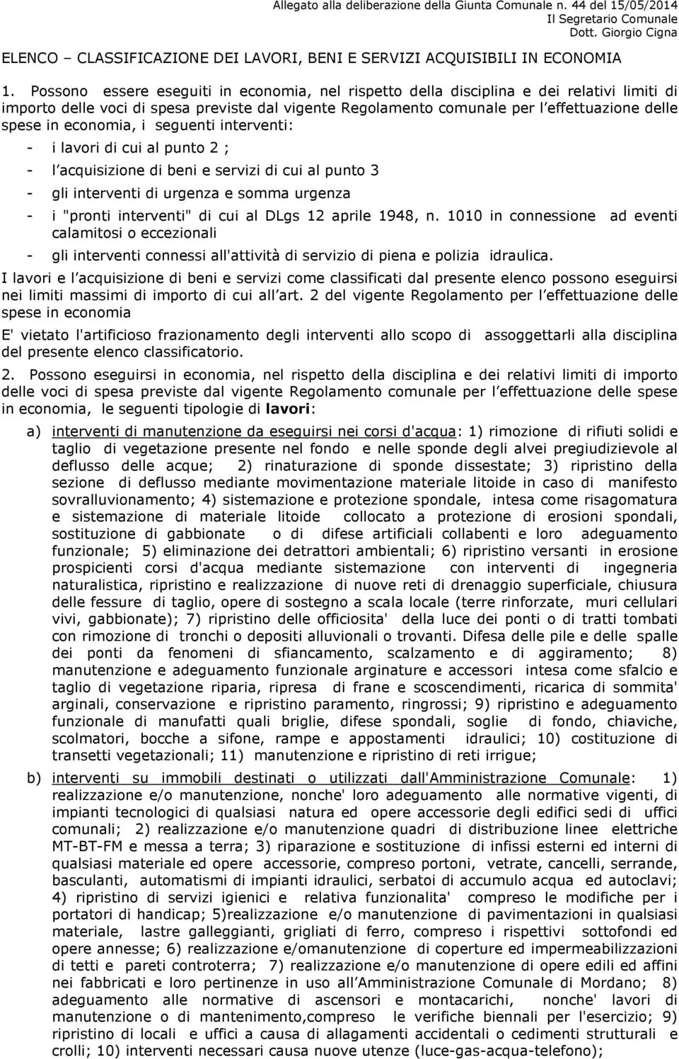 economia, i seguenti interventi: - i lavori di cui al punto 2 ; - l acquisizione di beni e servizi di cui al punto 3 - gli interventi di urgenza e somma urgenza - i "pronti interventi" di cui al DLgs