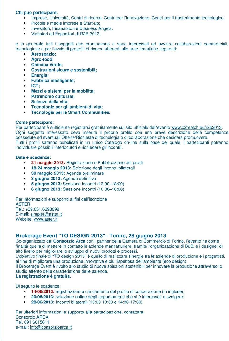 di ricerca afferenti alle aree tematiche seguenti: Aerospazio; Agro-food; Chimica Verde; Costruzioni sicure e sostenibili; Energia; Fabbrica intelligente; ICT; Mezzi e sistemi per la mobilità;