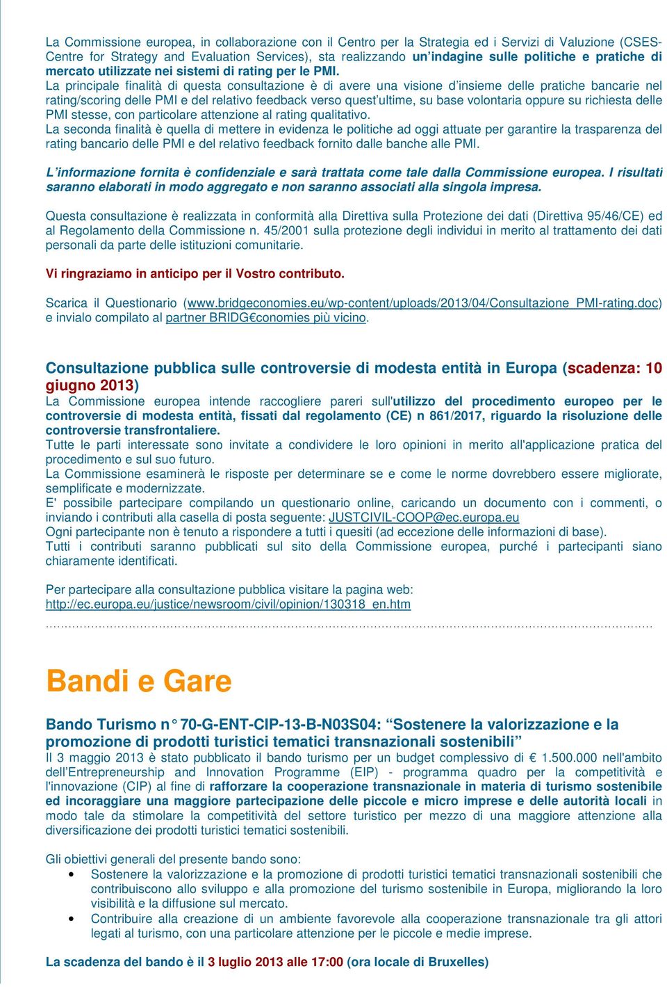 La principale finalità di questa consultazione è di avere una visione d insieme delle pratiche bancarie nel rating/scoring delle PMI e del relativo feedback verso quest ultime, su base volontaria