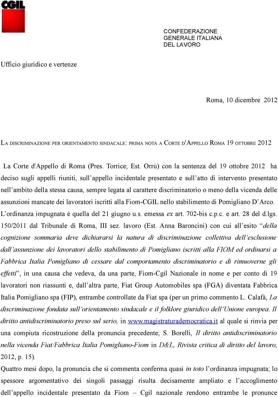 Orrù) con la sentenza del 19 ottobre 2012 ha deciso sugli appelli riuniti, sull appello incidentale presentato e sull atto di intervento presentato nell ambito della stessa causa, sempre legata al