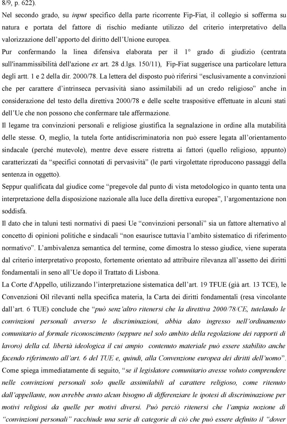 valorizzazione dell apporto del diritto dell Unione europea. Pur confermando la linea difensiva elaborata per il 1 grado di giudizio (centrata sull'inammissibilità dell'azione ex art. 28 d.lgs.