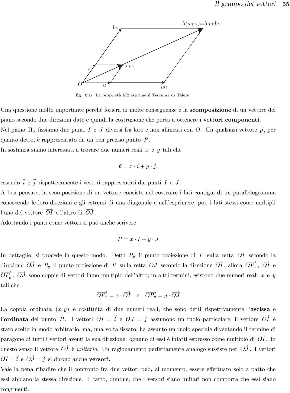 componenti. Nel piano Π o fissiamo due punti I e J diversi fra loro e non allineati con O. Un qualsiasi vettore p, per quanto detto, è rappresentato da un ben preciso punto P.