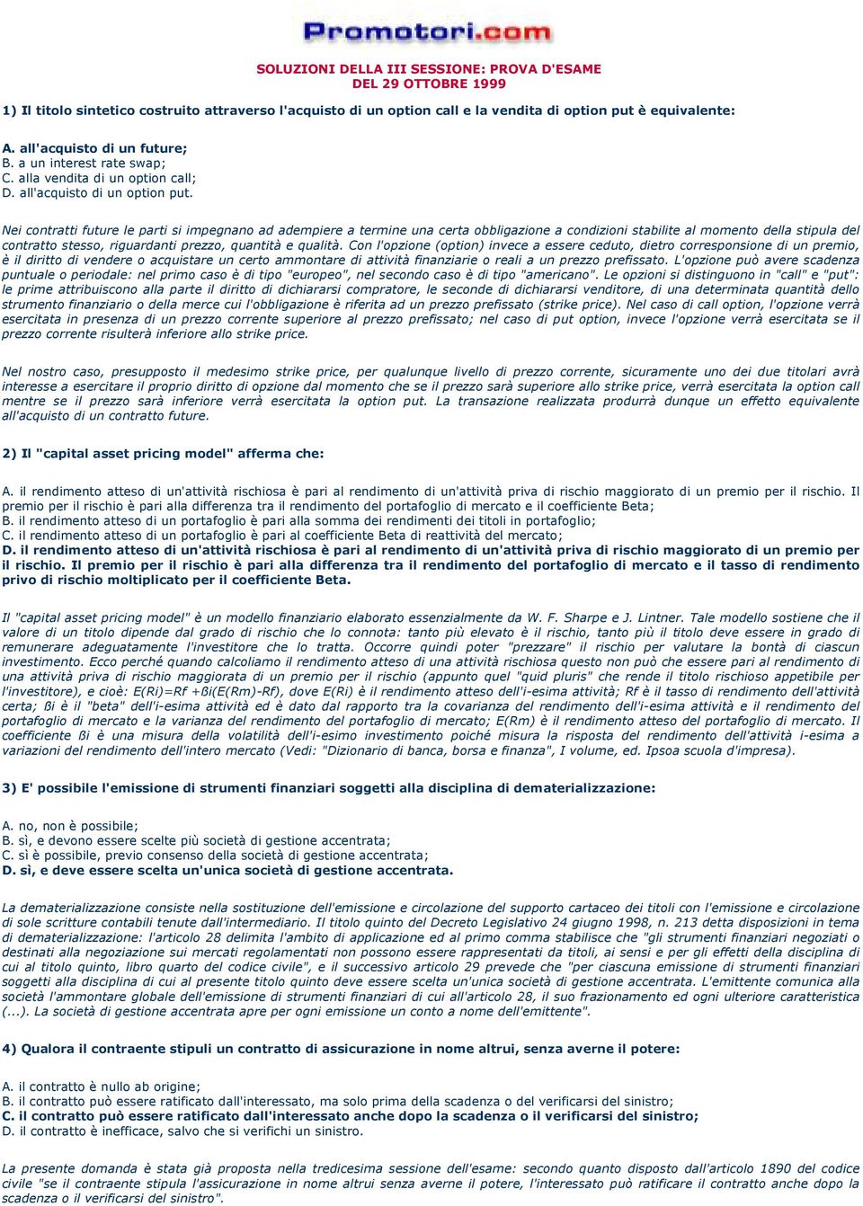 Nei contratti future le parti si impegnano ad adempiere a termine una certa obbligazione a condizioni stabilite al momento della stipula del contratto stesso, riguardanti prezzo, quantità e qualità.