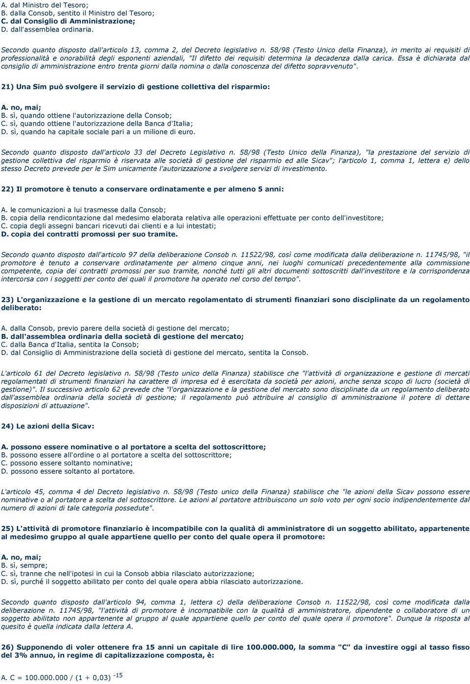 58/98 (Testo Unico della Finanza), in merito ai requisiti di professionalità e onorabilità degli esponenti aziendali, "Il difetto dei requisiti determina la decadenza dalla carica.