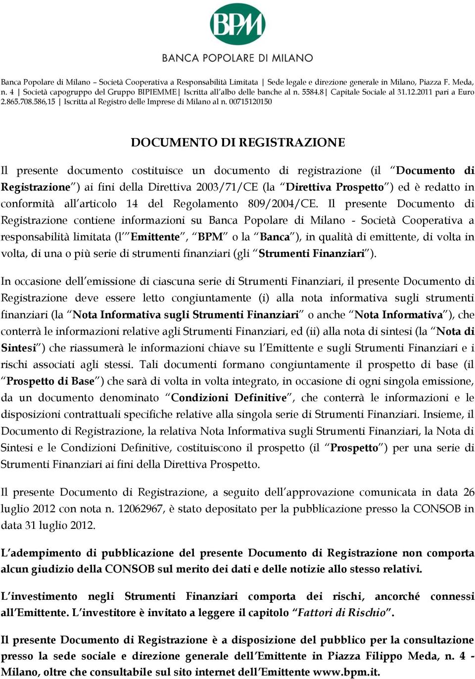 00715120150 DOCUMENTO DI REGISTRAZIONE Il presente documento costituisce un documento di registrazione (il Documento di Registrazione ) ai fini della Direttiva 2003/71/CE (la Direttiva Prospetto ) ed