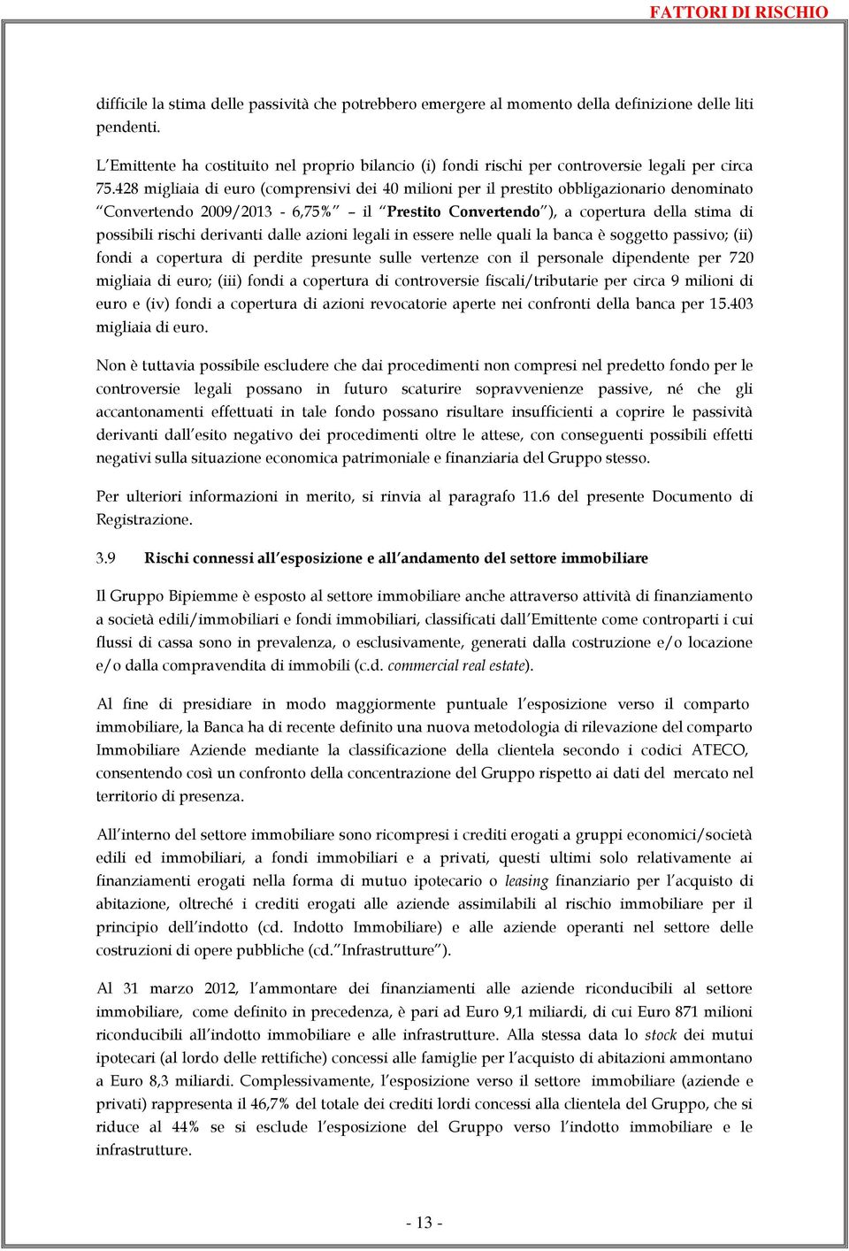 428 migliaia di euro (comprensivi dei 40 milioni per il prestito obbligazionario denominato Convertendo 2009/2013-6,75% il Prestito Convertendo ), a copertura della stima di possibili rischi