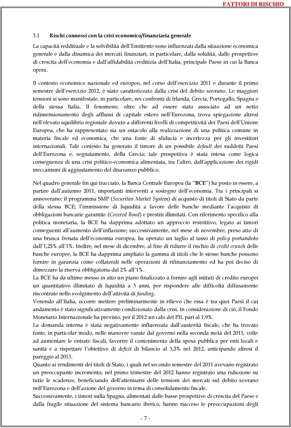 finanziari, in particolare, dalla solidità, dalle prospettive di crescita dell economia e dall affidabilità creditizia dell Italia, principale Paese in cui la Banca opera.