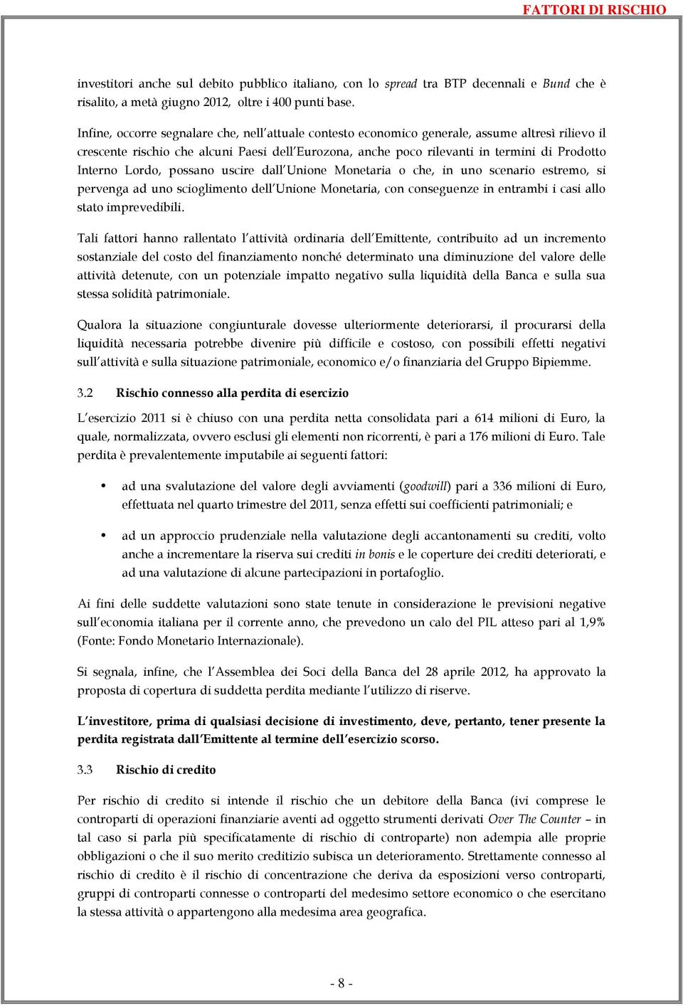 Interno Lordo, possano uscire dall Unione Monetaria o che, in uno scenario estremo, si pervenga ad uno scioglimento dell Unione Monetaria, con conseguenze in entrambi i casi allo stato imprevedibili.