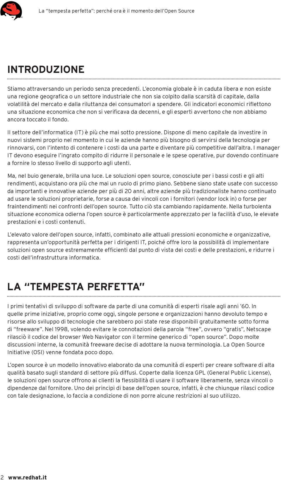 consumatori a spendere. Gli indicatori economici riflettono una situazione economica che non si verificava da decenni, e gli esperti avvertono che non abbiamo ancora toccato il fondo.