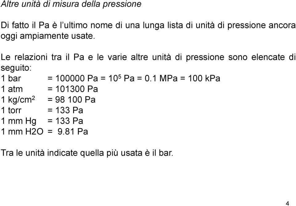Le relazioni tra il Pa e le varie altre unità di pressione sono elencate di seguito: 1 bar = 100000 Pa