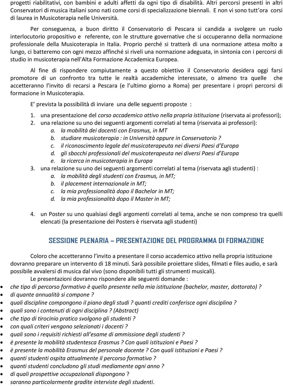 Per conseguenza, a buon diritto il Conservatorio di Pescara si candida a svolgere un ruolo interlocutorio propositivo e referente, con le strutture governative che si occuperanno della normazione