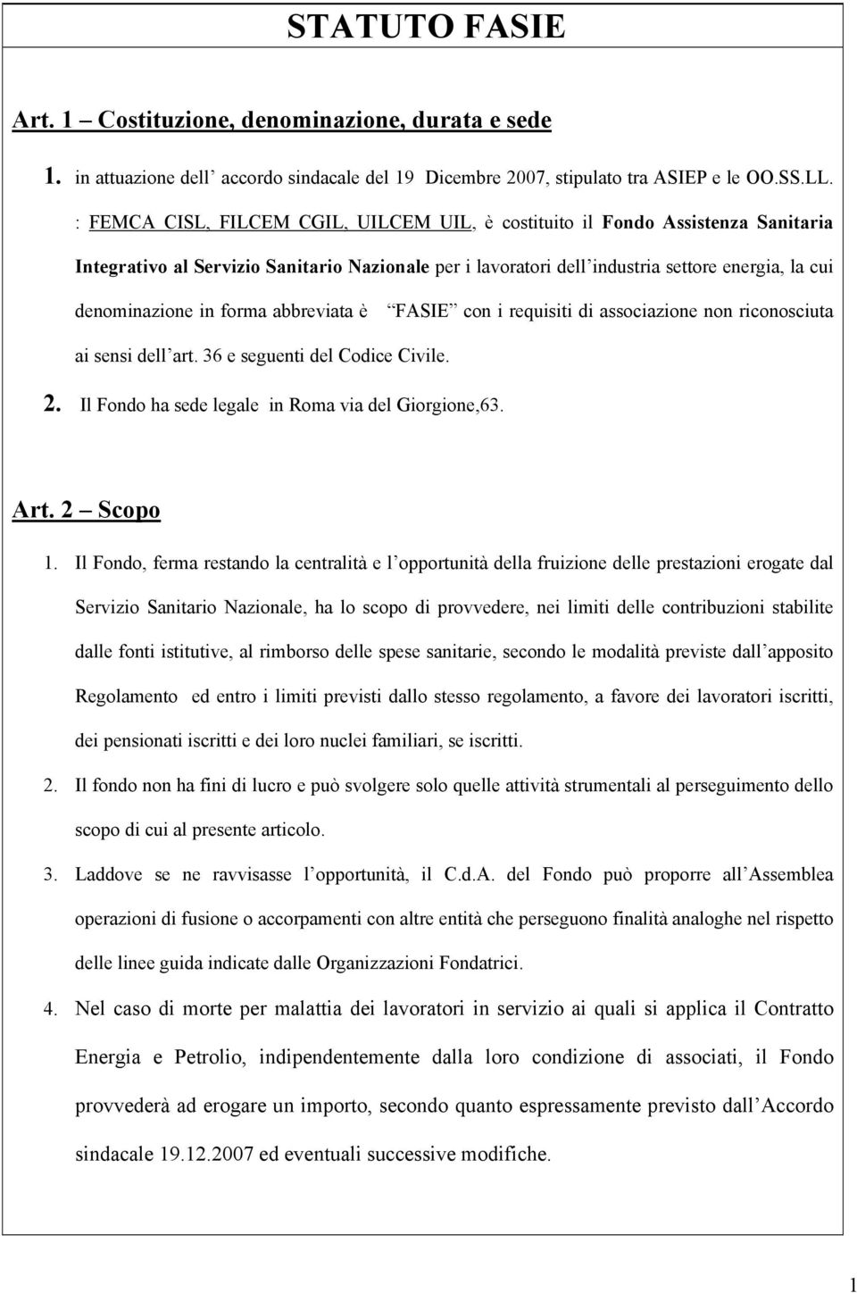 forma abbreviata è FASIE con i requisiti di associazione non riconosciuta ai sensi dell art. 36 e seguenti del Codice Civile. 2. Il Fondo ha sede legale in Roma via del Giorgione,63. Art. 2 Scopo 1.