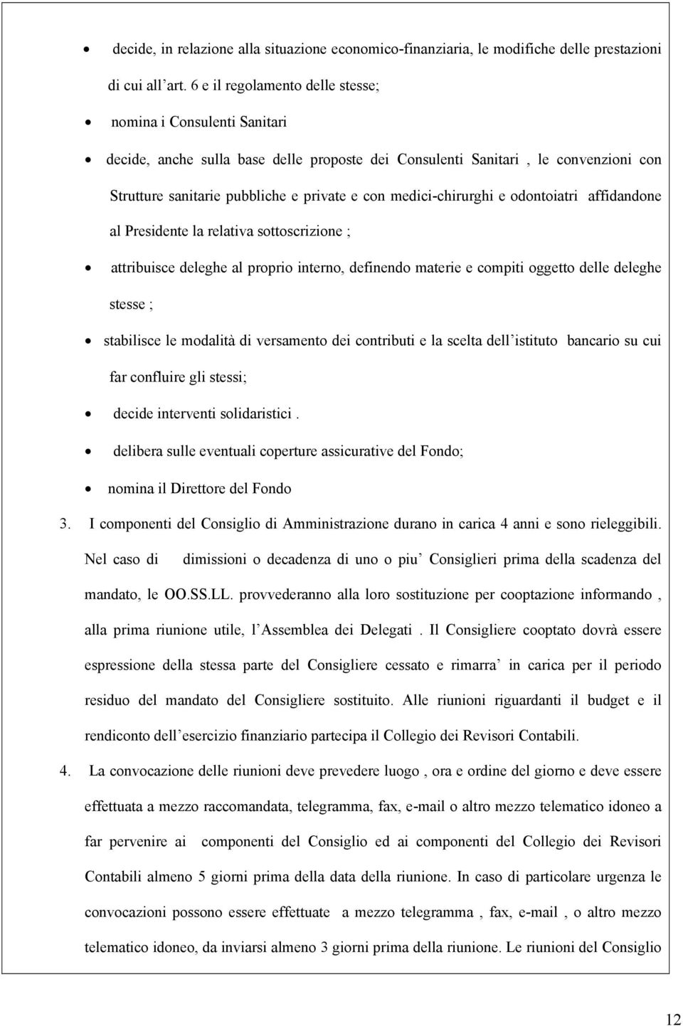 medici-chirurghi e odontoiatri affidandone al Presidente la relativa sottoscrizione ; attribuisce deleghe al proprio interno, definendo materie e compiti oggetto delle deleghe stesse ; stabilisce le