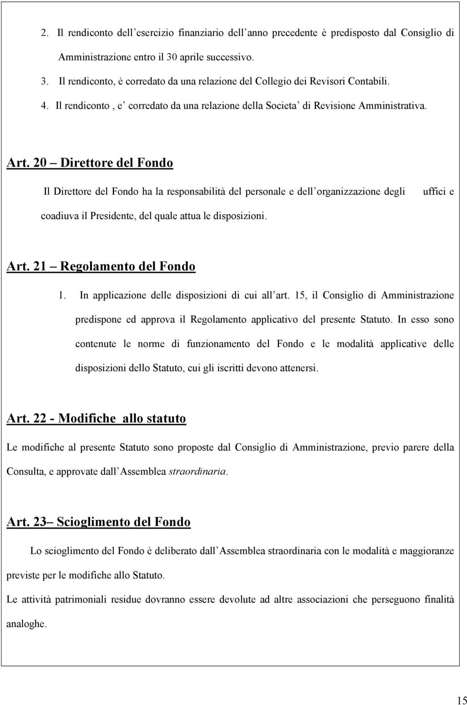 20 Direttore del Fondo Il Direttore del Fondo ha la responsabilità del personale e dell organizzazione degli uffici e coadiuva il Presidente, del quale attua le disposizioni. Art.