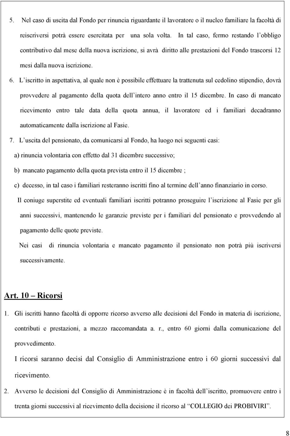 L iscritto in aspettativa, al quale non è possibile effettuare la trattenuta sul cedolino stipendio, dovrà provvedere al pagamento della quota dell intero anno entro il 15 dicembre.