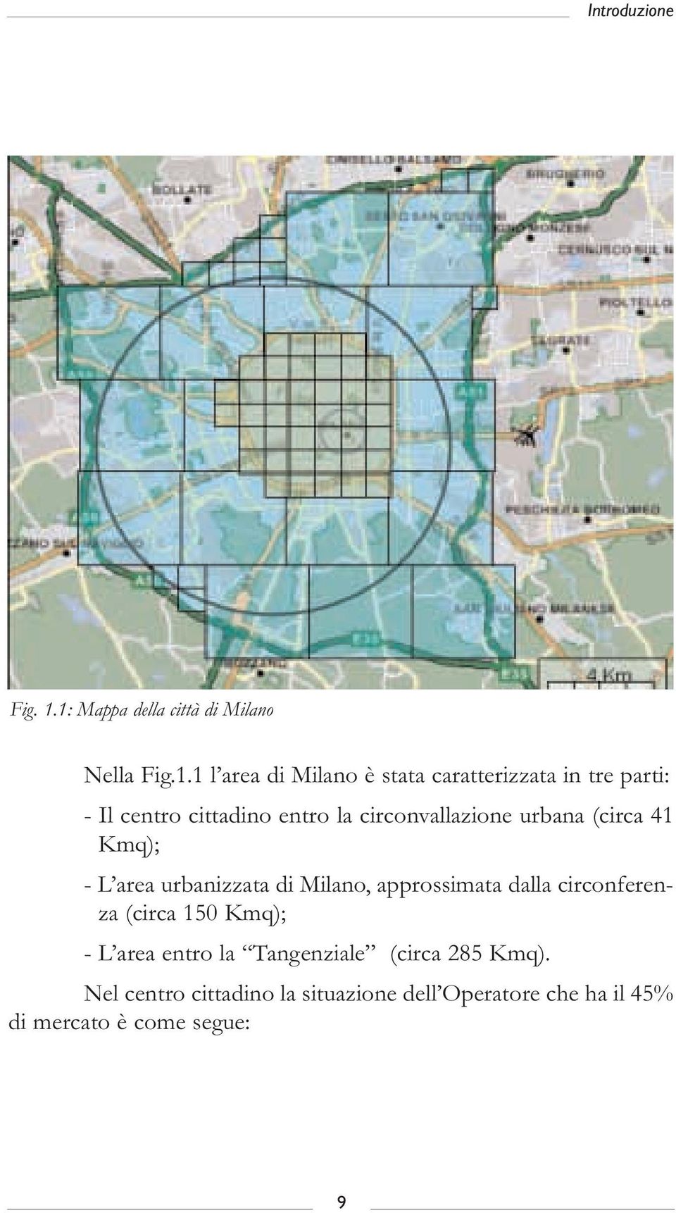 Il centro cittadino entro la circonvallazione urbana (circa 41 Kmq); - L area urbanizzata di Milano,