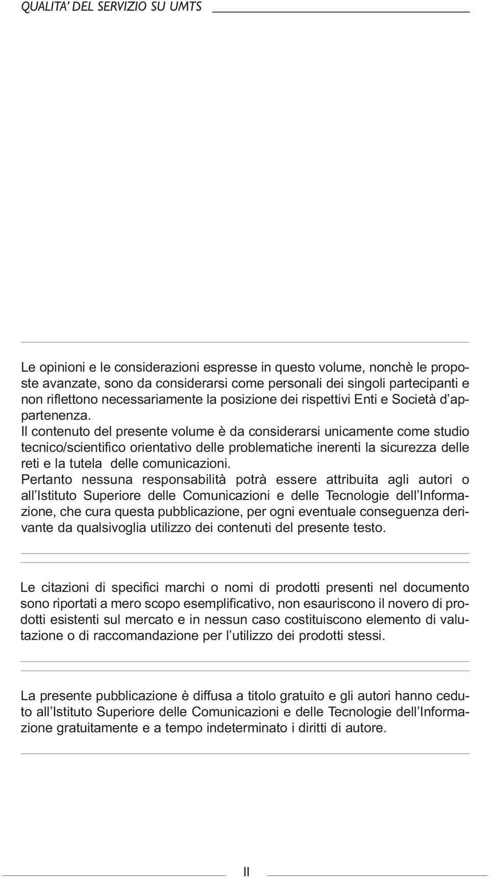 Il contenuto del presente volume è da considerarsi unicamente come studio tecnico/scientifico orientativo delle problematiche inerenti la sicurezza delle reti e la tutela delle comunicazioni.