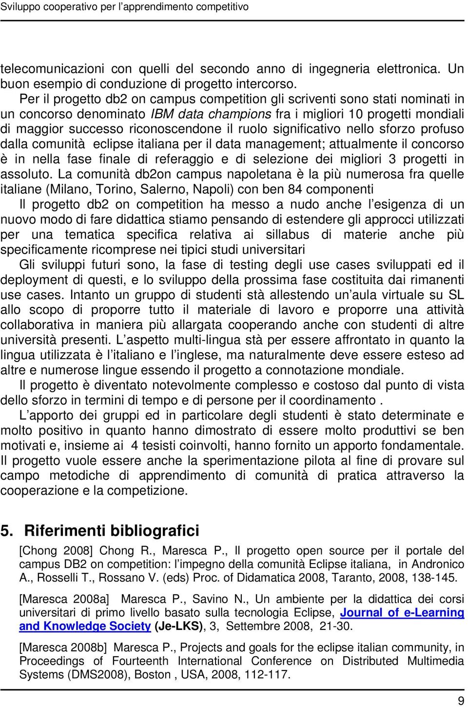 ruolo significativo nello sforzo profuso dalla comunità eclipse italiana per il data management; attualmente il concorso è in nella fase finale di referaggio e di selezione dei migliori 3 progetti in