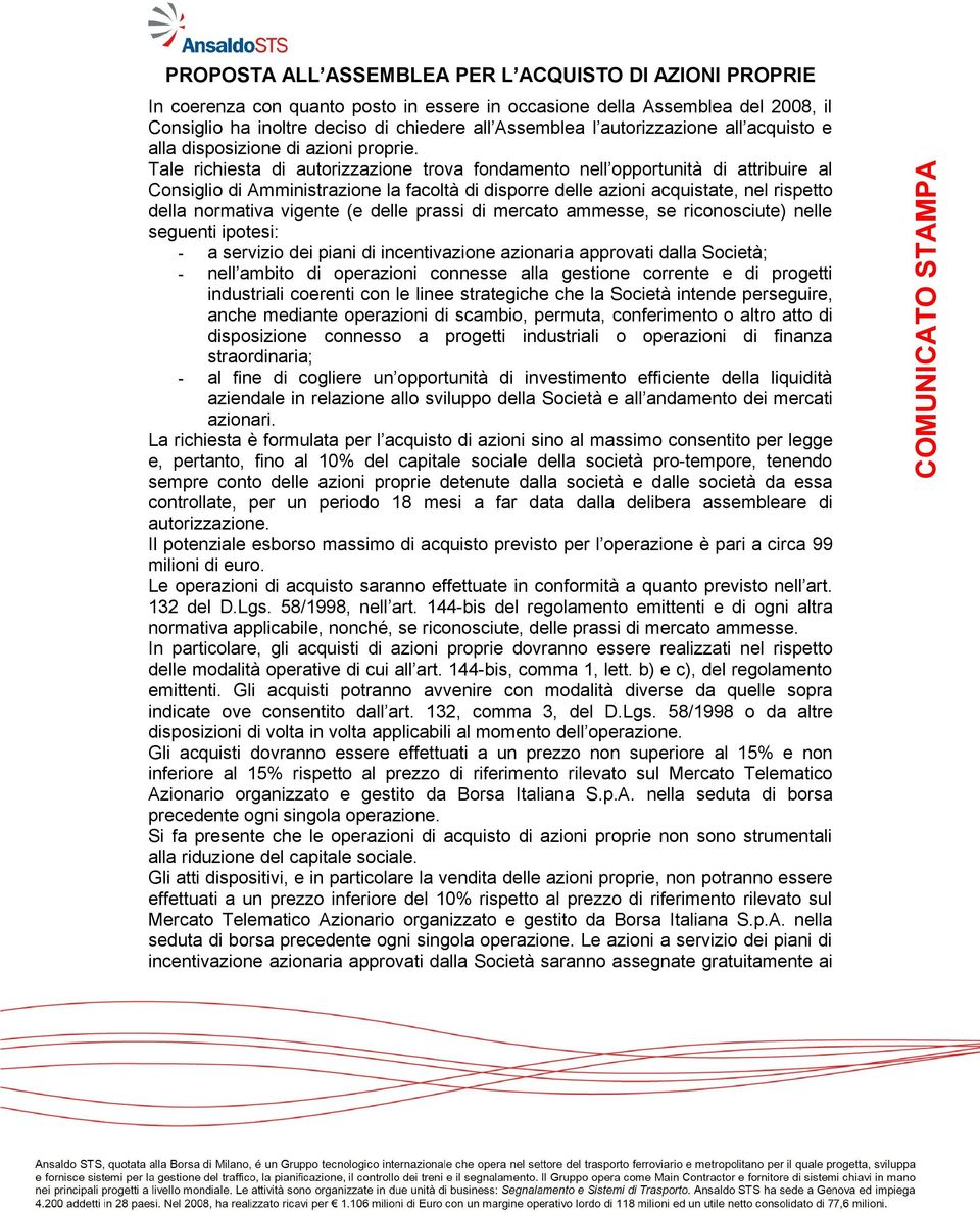 Tale richiesta di autorizzazione trova fondamento nell opportunità di attribuire al Consiglio di Amministrazione la facoltà di disporre delle azioni acquistate, nel rispetto della normativa vigente