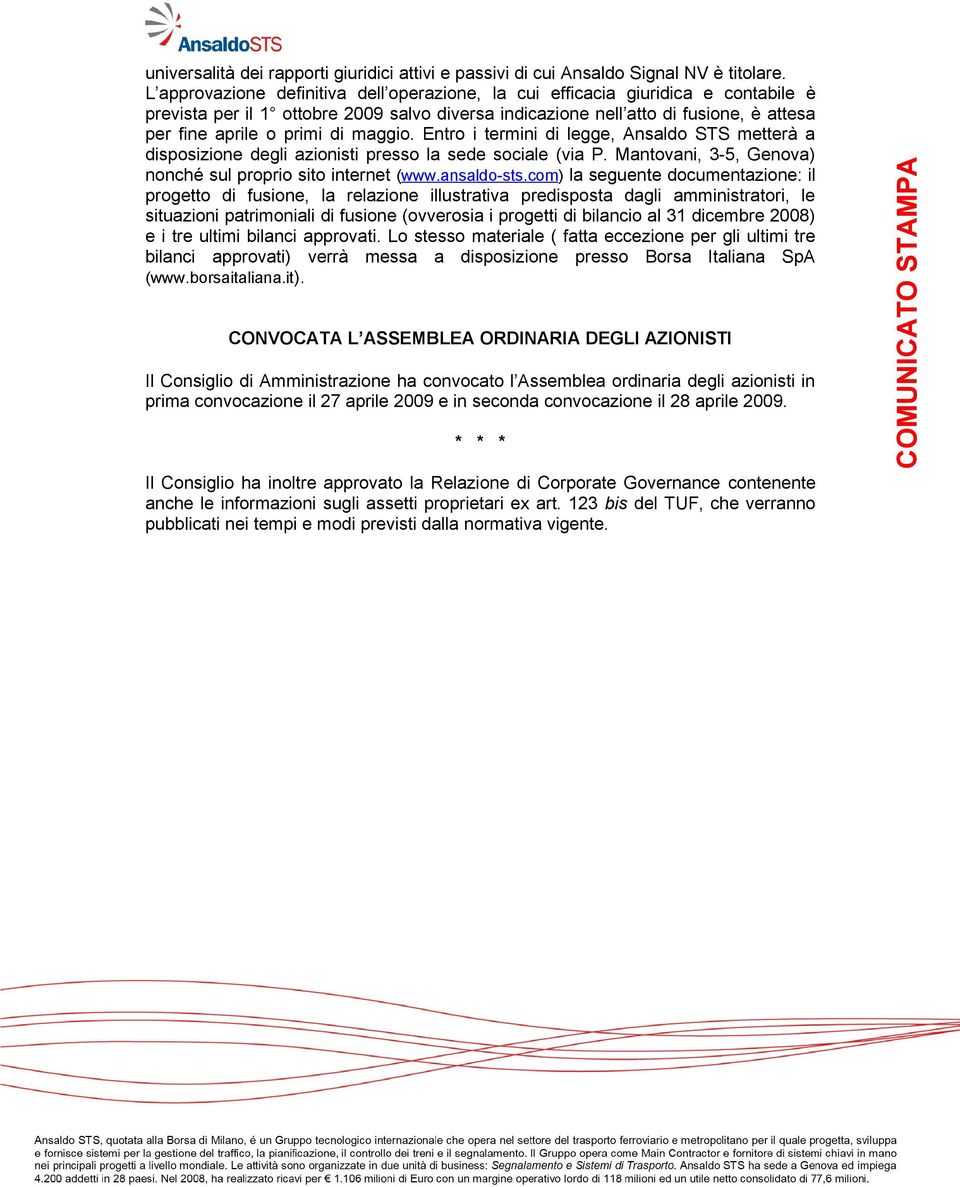 maggio. Entro i termini di legge, Ansaldo STS metterà a disposizione degli azionisti presso la sede sociale (via P. Mantovani, 3-5, Genova) nonché sul proprio sito internet (www.ansaldo-sts.