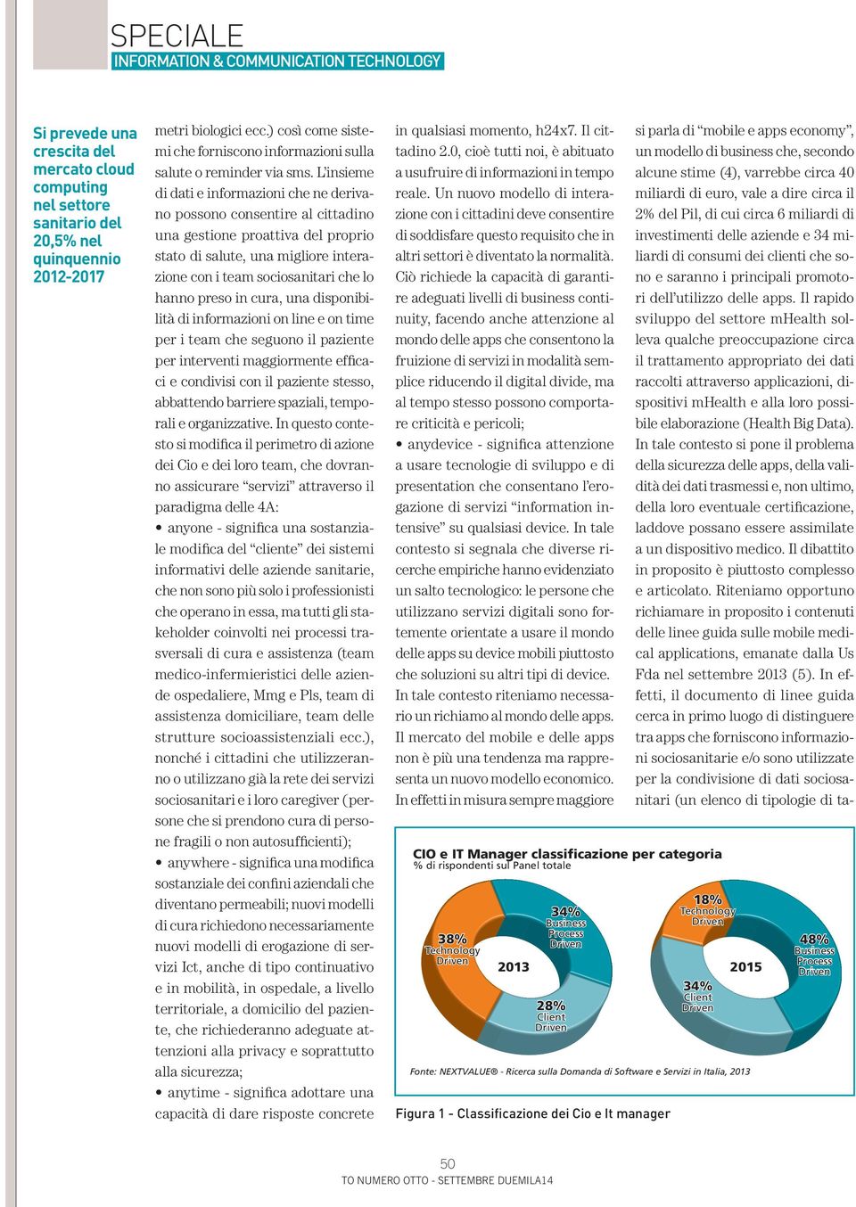 L insieme di dati e informazioni che ne derivano possono consentire al cittadino una gestione proattiva del proprio stato di salute, una migliore interazione con i team sociosanitari che lo hanno