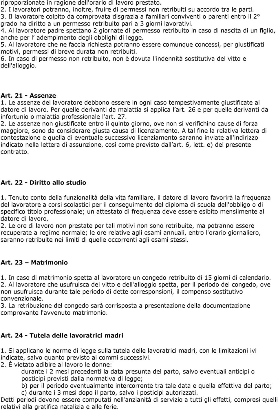 Al lavoratore padre spettano 2 giornate di permesso retribuito in caso di nascita di un figlio, anche per l adempimento degli obblighi di legge. 5.