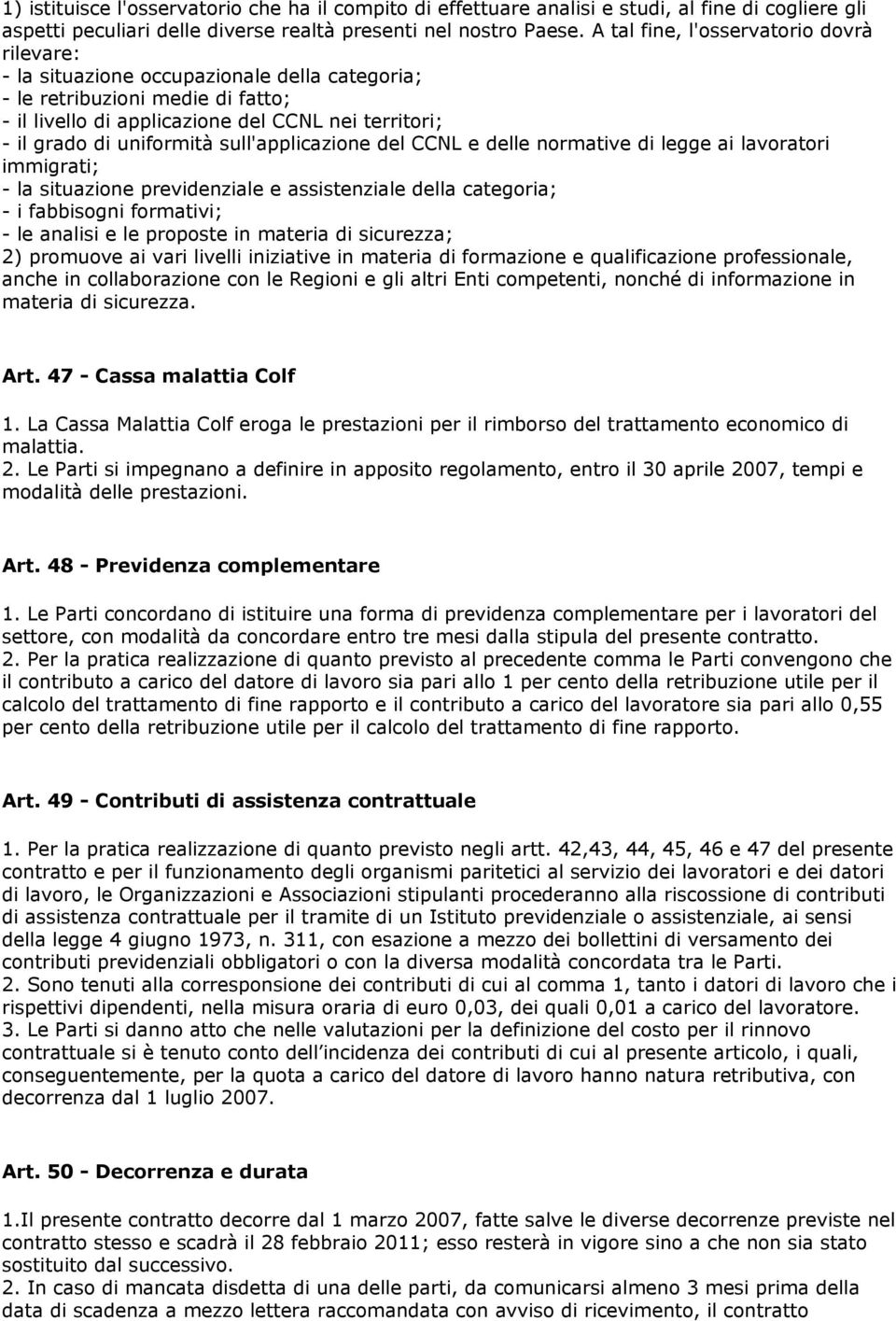 uniformità sull'applicazione del CCNL e delle normative di legge ai lavoratori immigrati; - la situazione previdenziale e assistenziale della categoria; - i fabbisogni formativi; - le analisi e le