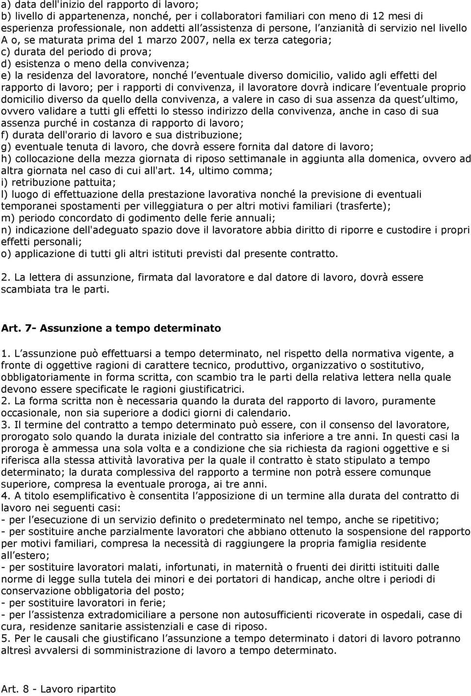 lavoratore, nonché l eventuale diverso domicilio, valido agli effetti del rapporto di lavoro; per i rapporti di convivenza, il lavoratore dovrà indicare l eventuale proprio domicilio diverso da