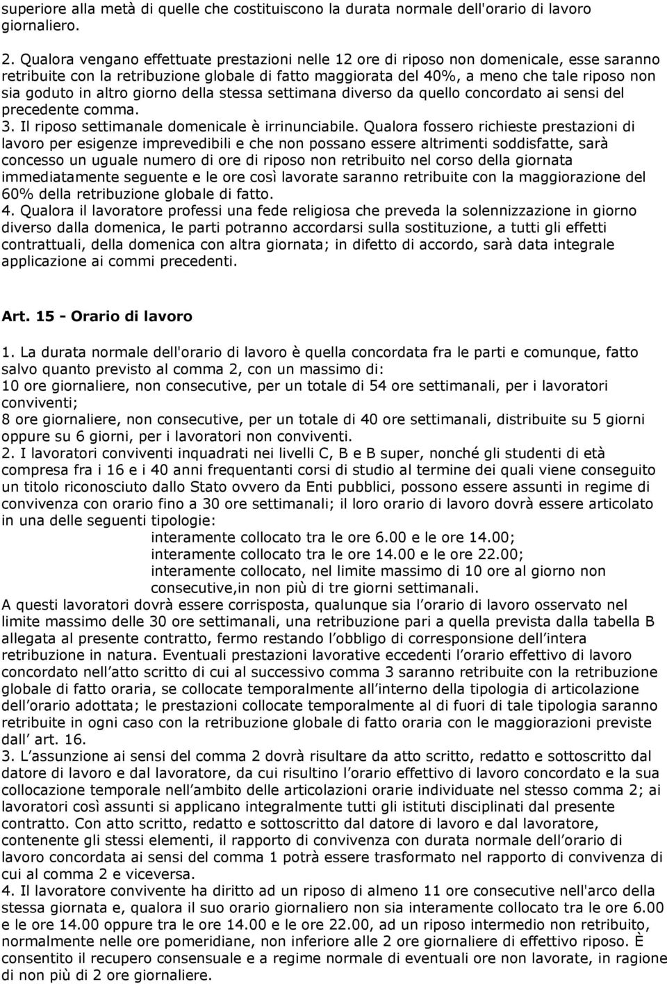 altro giorno della stessa settimana diverso da quello concordato ai sensi del precedente comma. 3. Il riposo settimanale domenicale è irrinunciabile.