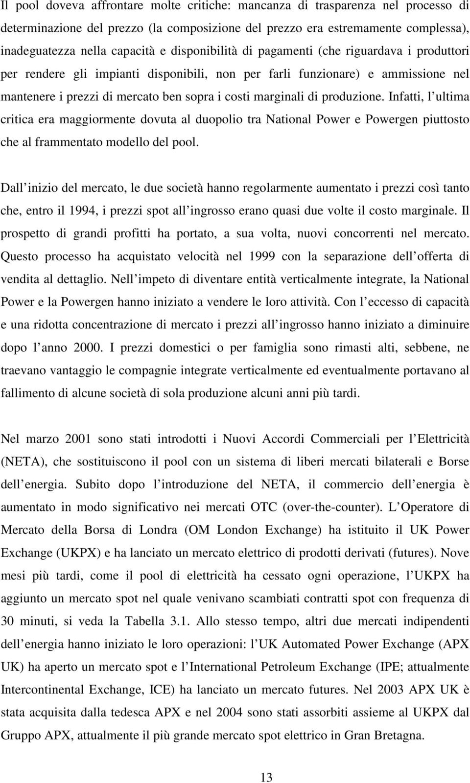 produzione. Infatti, l ultima critica era maggiormente dovuta al duopolio tra National Power e Powergen piuttosto che al frammentato modello del pool.