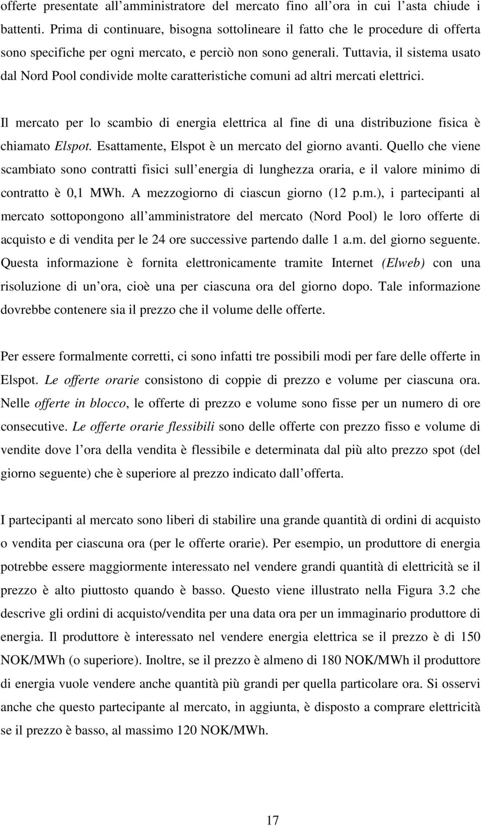 Tuttavia, il sistema usato dal Nord Pool condivide molte caratteristiche comuni ad altri mercati elettrici.