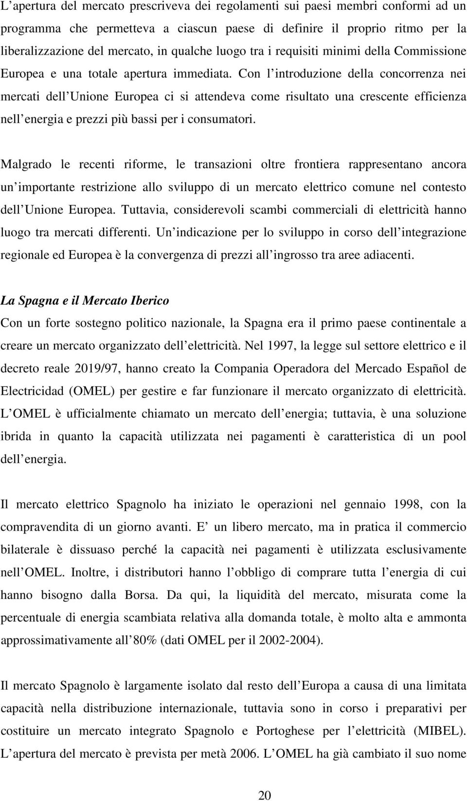 Con l introduzione della concorrenza nei mercati dell Unione Europea ci si attendeva come risultato una crescente efficienza nell energia e prezzi più bassi per i consumatori.