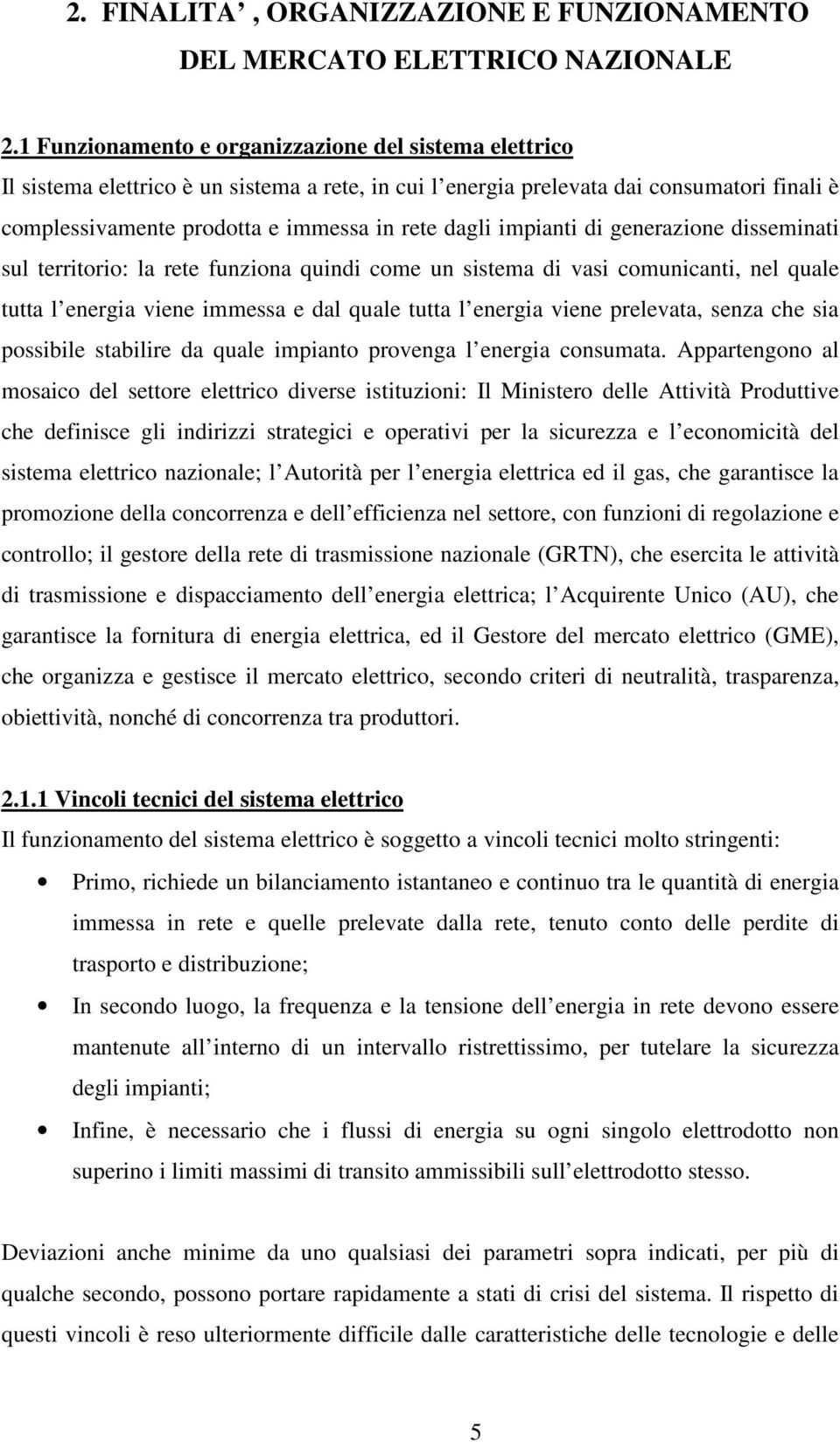 impianti di generazione disseminati sul territorio: la rete funziona quindi come un sistema di vasi comunicanti, nel quale tutta l energia viene immessa e dal quale tutta l energia viene prelevata,