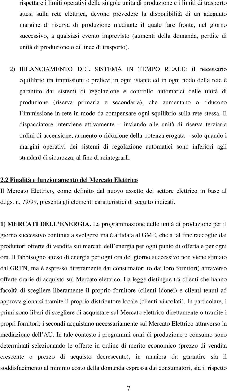 2) BILANCIAMENTO DEL SISTEMA IN TEMPO REALE: il necessario equilibrio tra immissioni e prelievi in ogni istante ed in ogni nodo della rete è garantito dai sistemi di regolazione e controllo