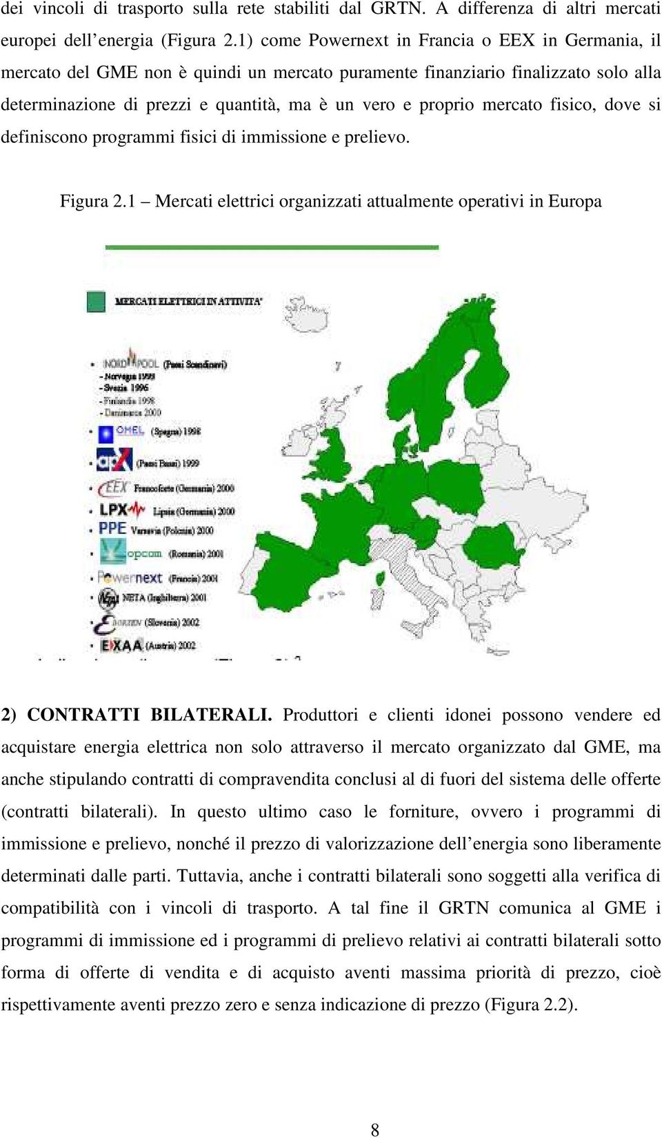 mercato fisico, dove si definiscono programmi fisici di immissione e prelievo. Figura 2.1 Mercati elettrici organizzati attualmente operativi in Europa 2) CONTRATTI BILATERALI.