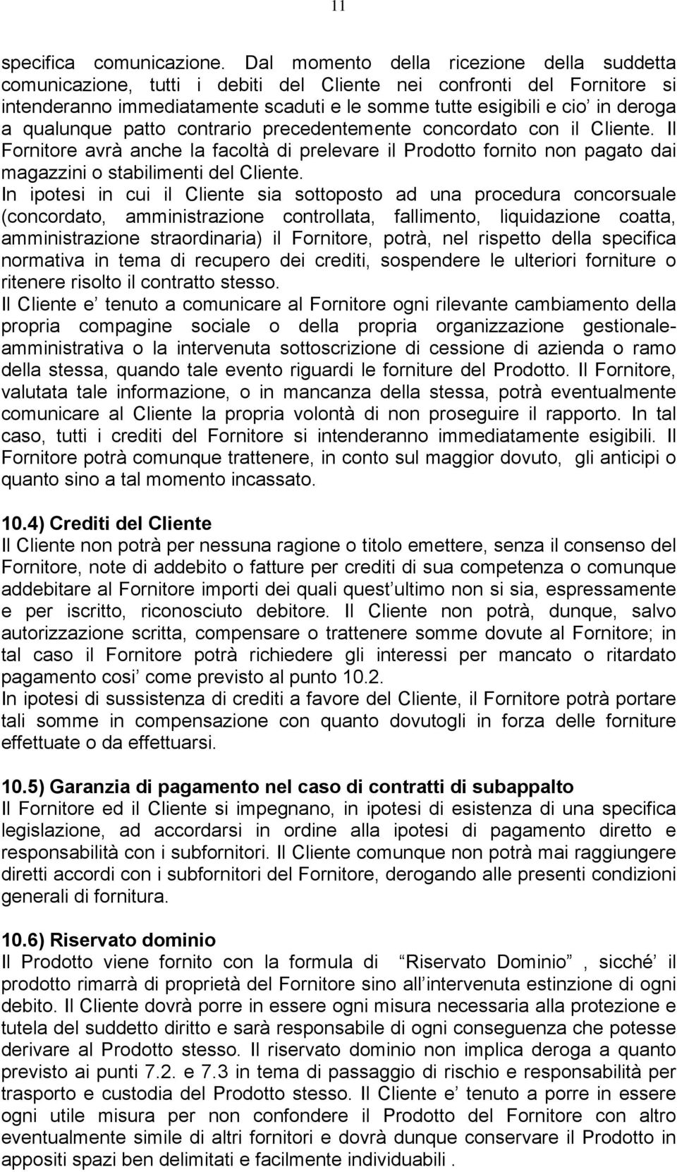 qualunque patto contrario precedentemente concordato con il Cliente. Il Fornitore avrà anche la facoltà di prelevare il Prodotto fornito non pagato dai magazzini o stabilimenti del Cliente.