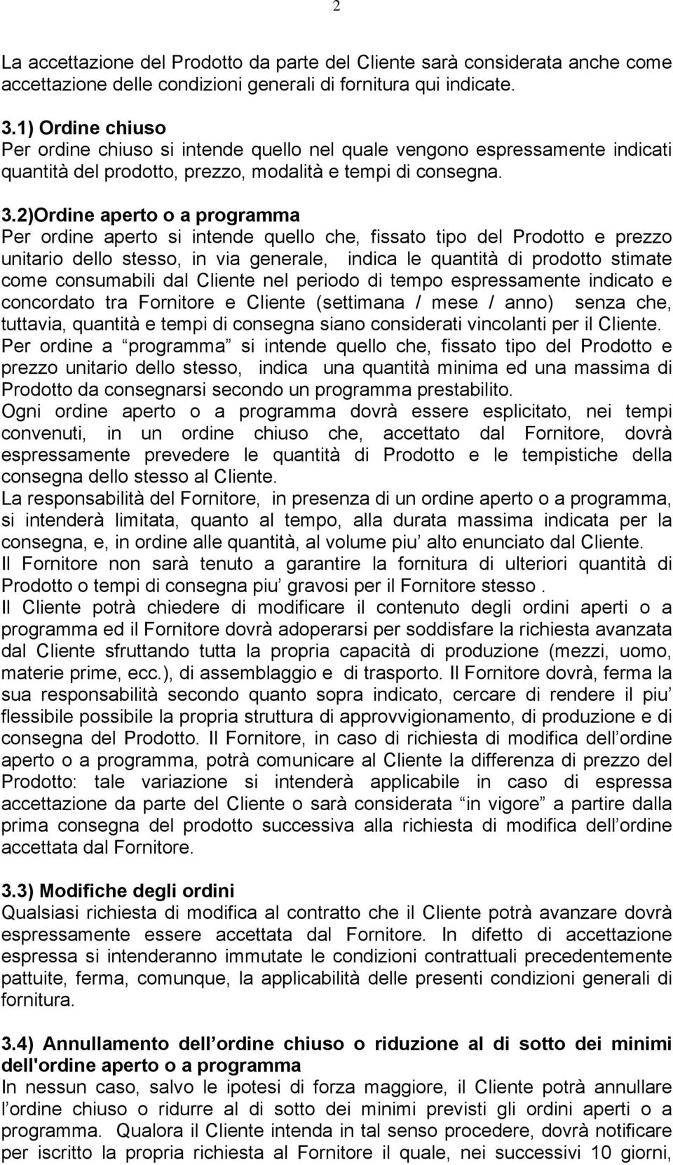 2)Ordine aperto o a programma Per ordine aperto si intende quello che, fissato tipo del Prodotto e prezzo unitario dello stesso, in via generale, indica le quantità di prodotto stimate come