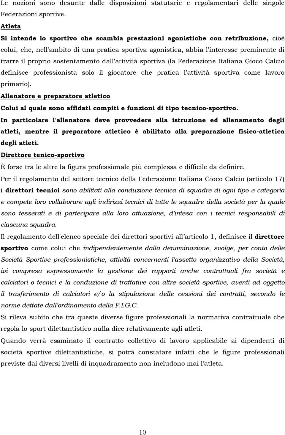 sostentamento dall'attività sportiva (la Federazione Italiana Gioco Calcio definisce professionista solo il giocatore che pratica l'attività sportiva come lavoro primario).