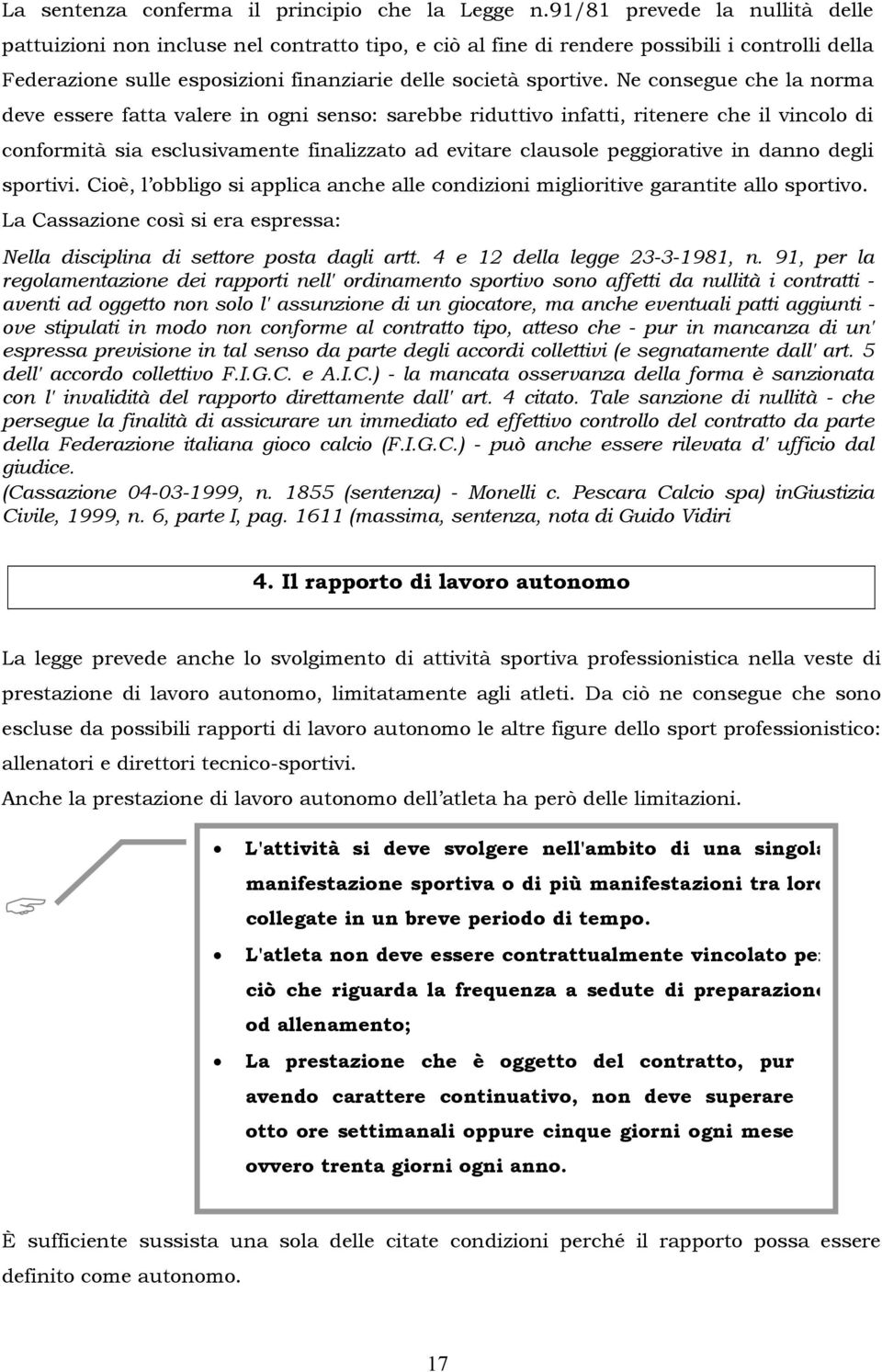 Ne consegue che la norma deve essere fatta valere in ogni senso: sarebbe riduttivo infatti, ritenere che il vincolo di conformità sia esclusivamente finalizzato ad evitare clausole peggiorative in