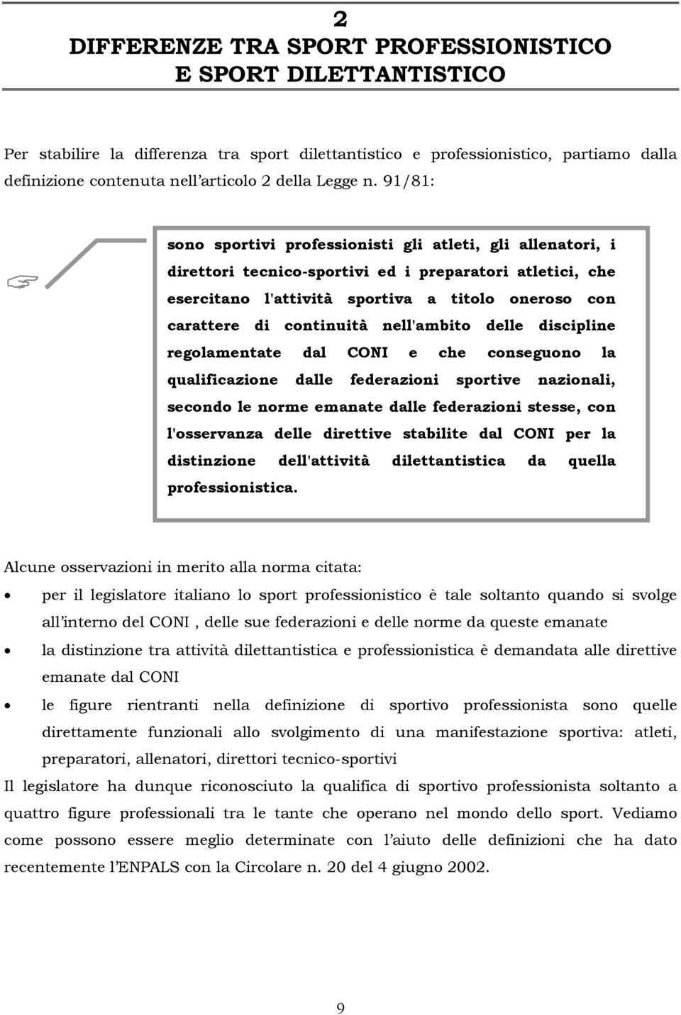 91/81: sono sportivi professionisti gli atleti, gli allenatori, i direttori tecnico-sportivi ed i preparatori atletici, che esercitano l'attività sportiva a titolo oneroso con carattere di continuità