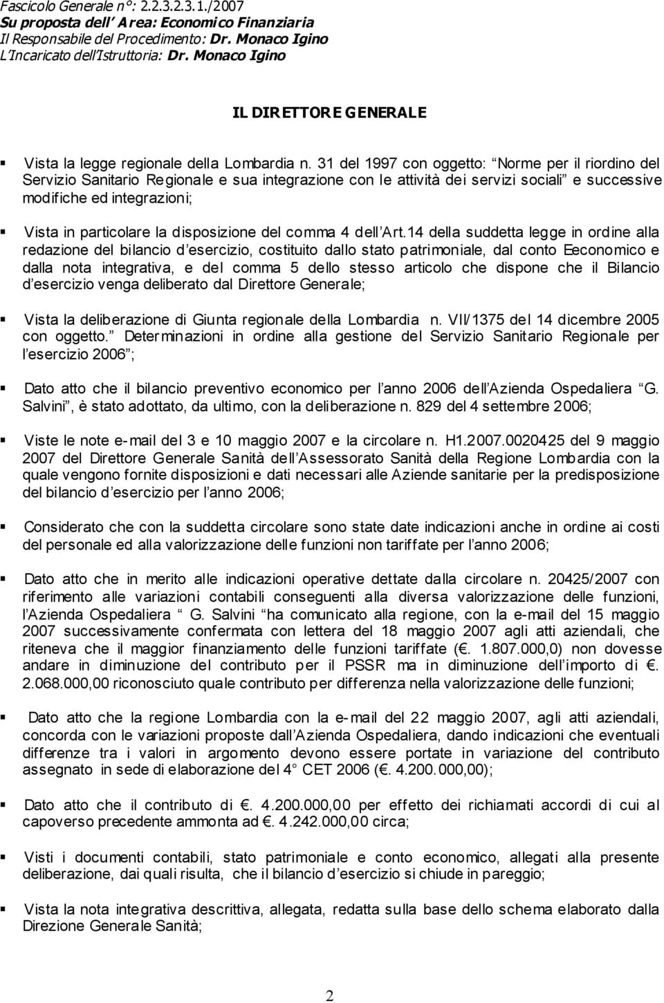 31 del 1997 con oggetto: Norme per il riordino del Servizio Sanitario Regionale e sua integrazione con le attività dei servizi sociali e successive modifiche ed integrazioni; Vista in particolare la