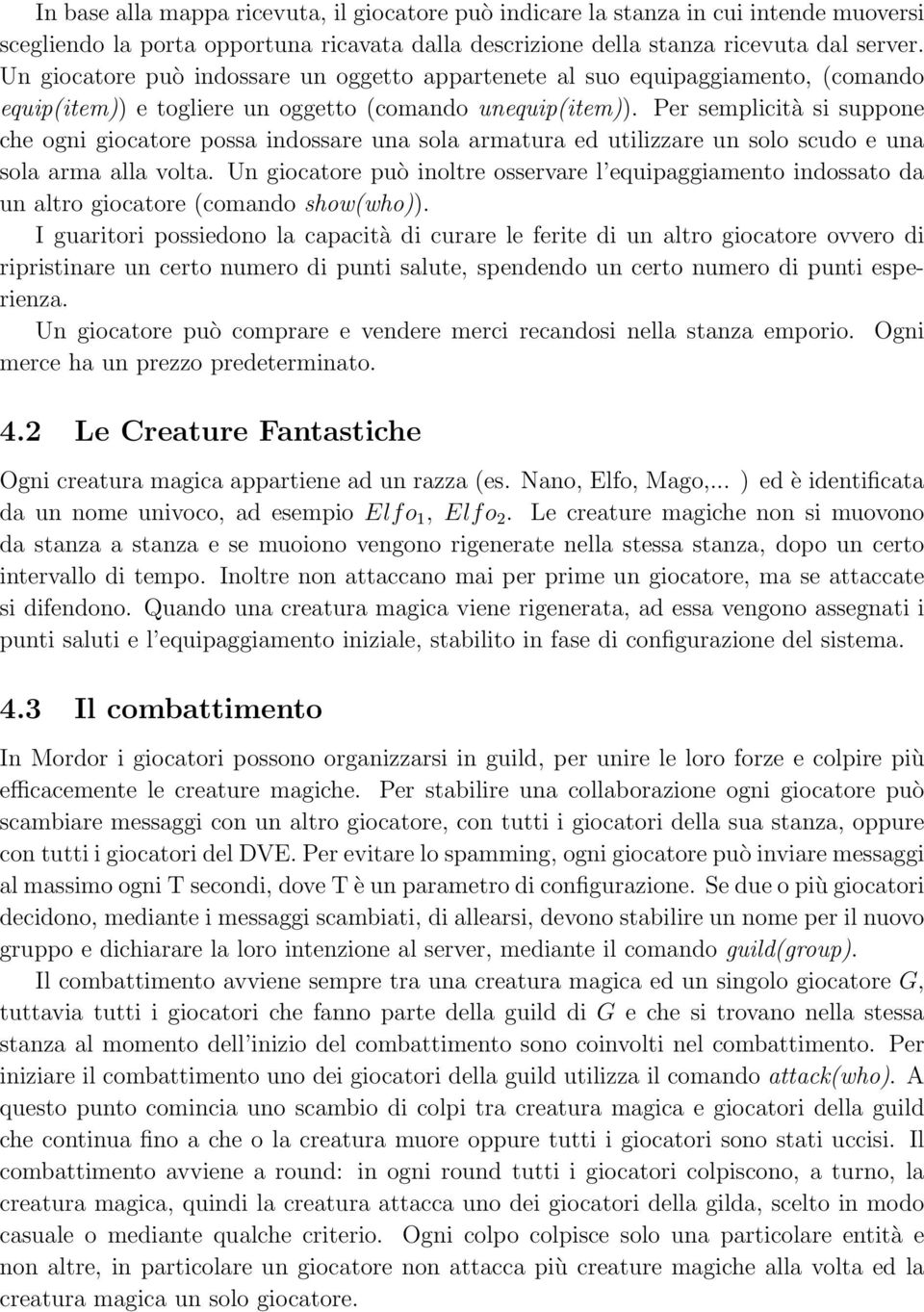 Per semplicità si suppone che ogni giocatore possa indossare una sola armatura ed utilizzare un solo scudo e una sola arma alla volta.