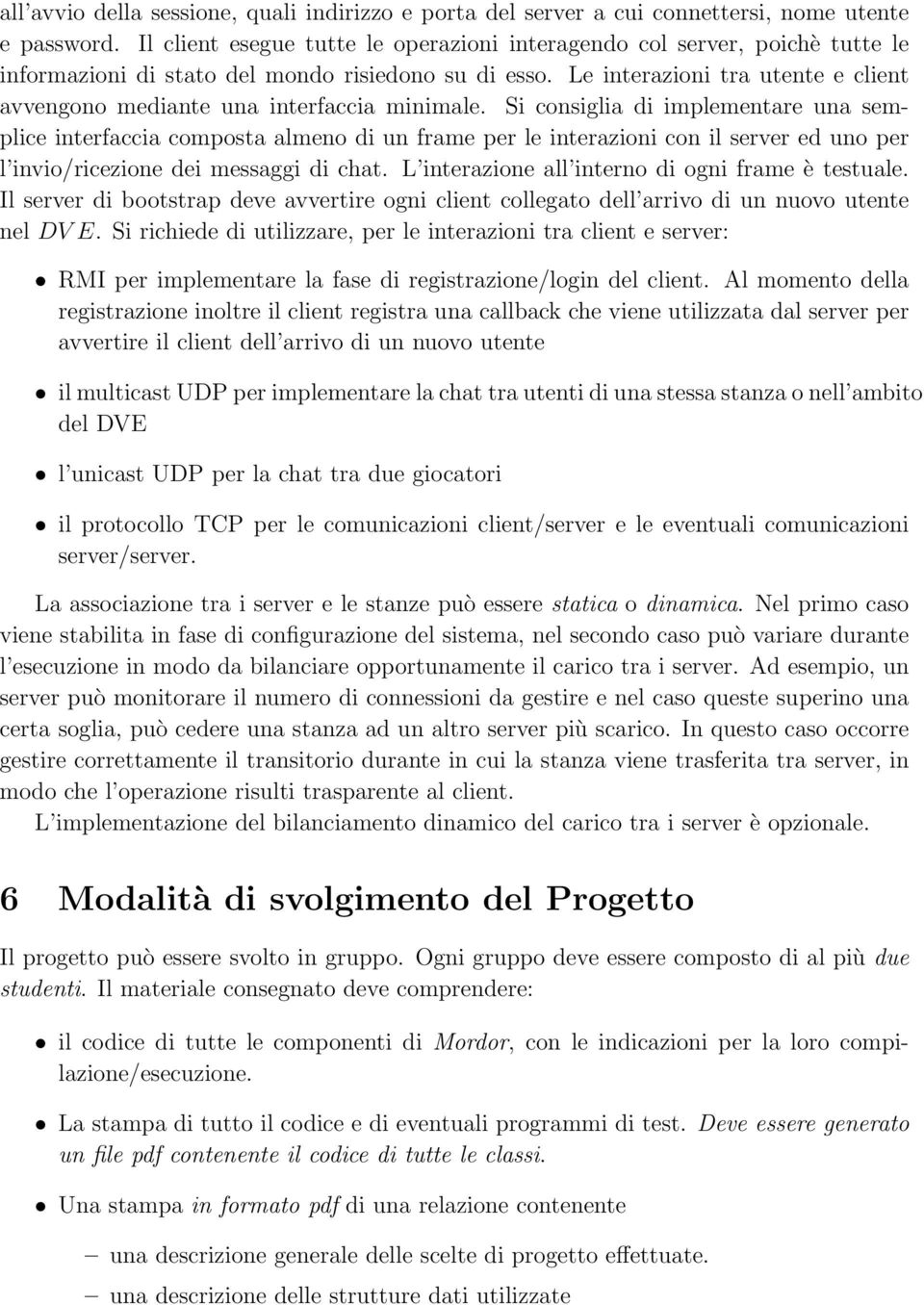 Le interazioni tra utente e client avvengono mediante una interfaccia minimale.